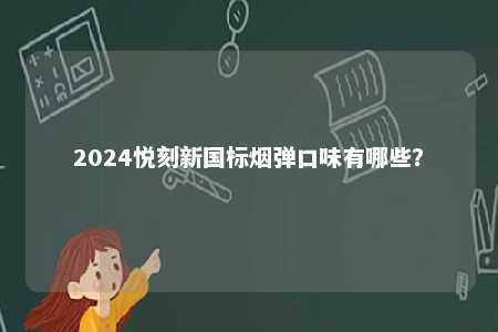 2024悦刻新国标烟弹口味有哪些？ 